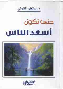 كتاب حتي تكون أسعد الناس لـ عائض القرني