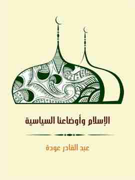 كتاب الإسلام وأوضاعنا السياسية لـ عبدالقادر عودة