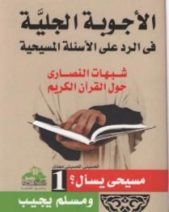 كتاب الأجوبة الجلية في الرد على الأسئلة المسيحية: شبهات النصارى حول القرآن الكريم - الجزء الأول لـ الحسيني الحسيني معدي