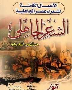 كتاب الأعمال الكاملة لشعراء عصر الجاهلية حياتهم - أشعارهم لـ 