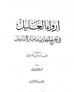 كتاب إرواء الغليل في تخرج أحاديث منار السبيل - الجزء الثالث: تابع الصلاة - الزكاة لـ محمد ناصر الدين الألباني