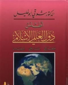 كتاب أطلس دول العالم الإسلامي: جغرافي - تاريخي - اقتصادي لـ شوقي أبو خليل