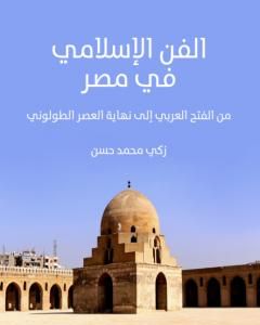 كتاب الفن الإسلامي في مصر - من الفتح العربي إلى نهاية العصر الطولوني لـ 