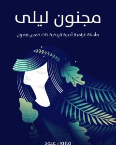 كتاب مجنون ليلى: مأساة غرامية أدبية تاريخية ذات خمس فصول لـ مارون عبود