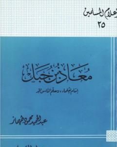 كتاب معاذ بن جبل إمام العلماء ومعلم الناس الخير لـ 