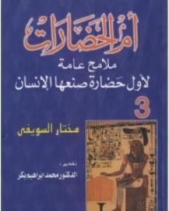 كتاب أم الحضارات - ملامح عامة لأول حضارة صنعها الإنسان ج3 لـ مختار السويفي