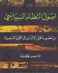 كتاب أصول النظام السياسي من عصور ما قبل التاريخ إلى الثورة الفرنسية الجزء الأول لـ فرانسيس فوكوياما