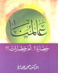 كتاب عالمنا: حضارة أم حضارات؟ لـ محمد عمارة