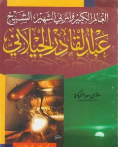 كتاب العالم الكبير والمربي الشهير الشيخ عبد القادر الجيلاني لـ علي محمد الصلابي