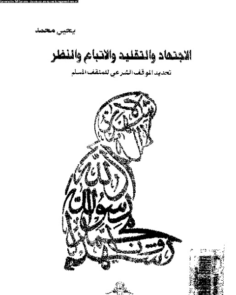 كتاب الاجتهاد و التقليد و الاتباع و النظر: بحث استدلالي مقارن يعنى بتحديد الموقف الشرعي للمثقف المسلم لـ يحيى محمد