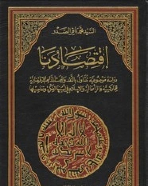 كتاب اقتصادنا - دراسة موضوعية تتناول بالنقد والبحث المذاهب الاقتصادية للماركسية والرأسمالية والإسلام فى أسسها الفكرية وتفاصيلها لـ محمد باقر الصدر