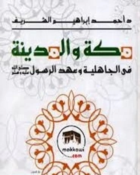 كتاب مكة والمدينة في عهد الجاهلية وعهد الرسول صلى الله عليه وسلم لـ أحمد إبراهيم الشريف