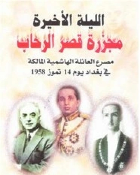 كتاب الليلة الأخيرة .. مجزرة قصر الرحاب مصرع العائلة الهاشمية المالكة في بغداد 14 تموز 1958 لـ نبيل فاروق