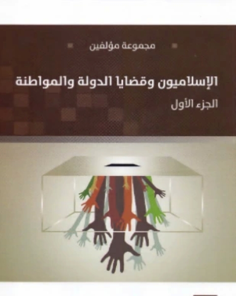 كتاب الإسلاميون وقضايا الدولة والمواطنة الجزء الأول لـ مجموعه مؤلفين