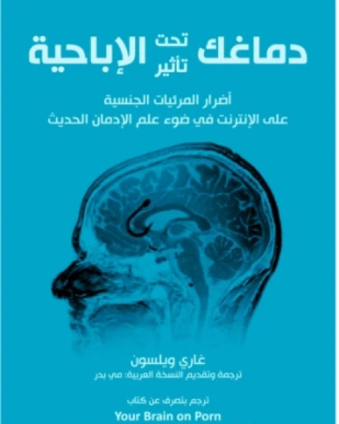 كتاب دماغك تحت تأثير الإباحية أضرار المرئيات الجنسية على الإنترنت في ضوء علم الإدمان الحديث لـ 