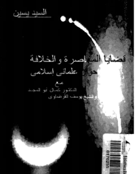 كتاب قضايا المعاصرة والخلافة حوار علمانى إسلامى مع الدكتور كمال أبو المجد والشيخ يوسف القرضاوى لـ السيد ياسين