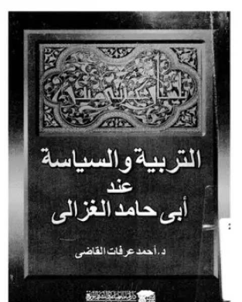 كتاب التربية والسياسة عند أبى حامد الغزالى لـ د أحمد عرفات القاضى