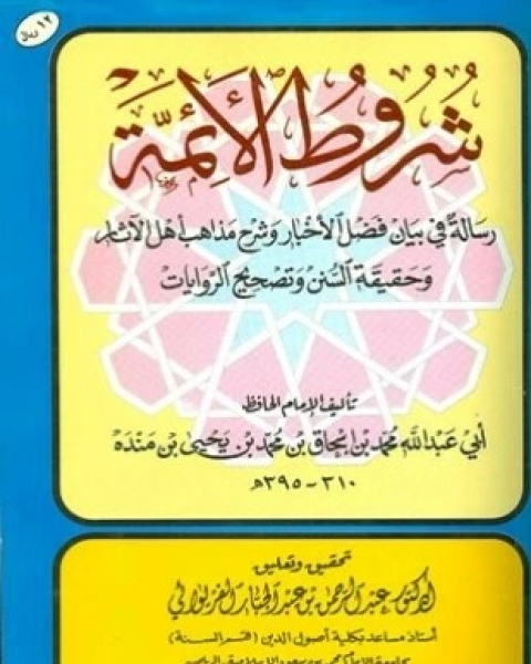 كتاب شروط الأئمة رسالة في بيان فضل الأخبار وشرح مذهب أهل الآثار وحقيقة السنن وتصحيح الرواية لـ محمد بن إسحاق بن محمد بن يحي بن منده أبو عبد الله