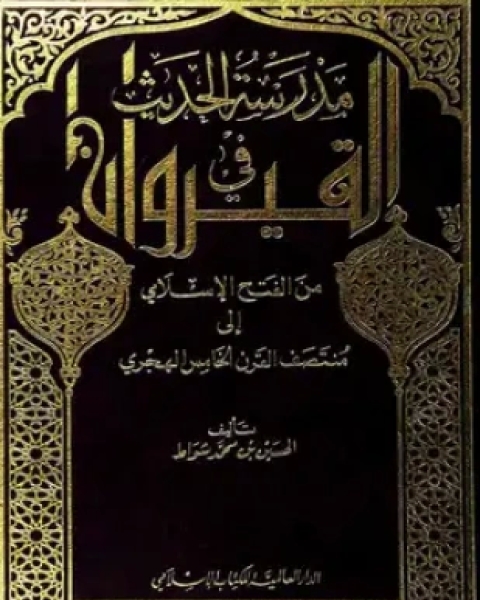 كتاب مدرسة الحديث في القيراون من الفتح الإسلامي إلى منتصف القرن الخامس الهجري لـ الحسن بن محمد شواط