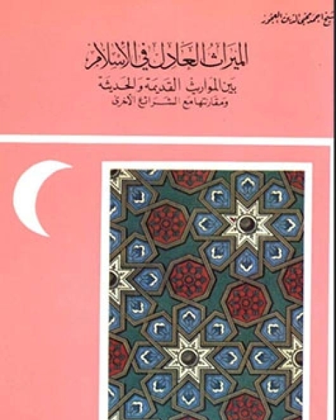 كتاب الميراث العادل في الإسلام بين المواريث القديمة والحديثة ومقارنتها مع الشرائع الأخرى لـ الشيخ أحمد محي الدين العجوز