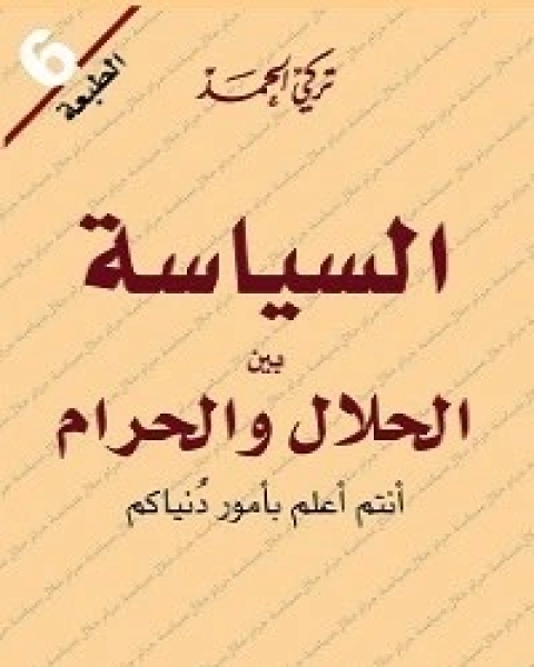 كتاب السياسة بين الحلال والحرام أنتم أعلم بأمور دنياكم لـ تركي الحمد