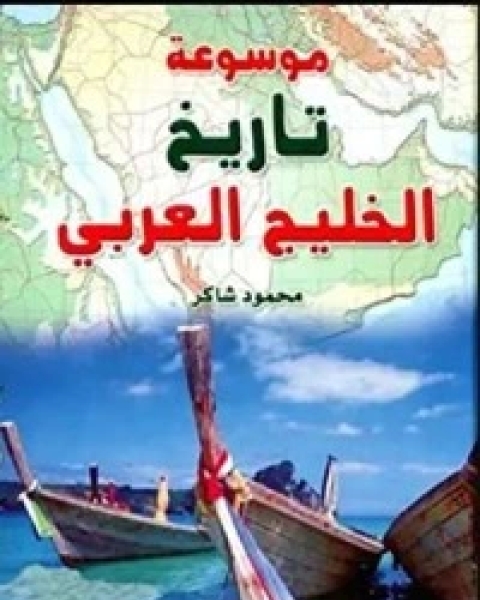 كتاب موسوعة تاريخ الخليج العربي لـ محمود شاكر شاكر الحرستاني ابو اسامة محمد يحيى صالح التشامبي