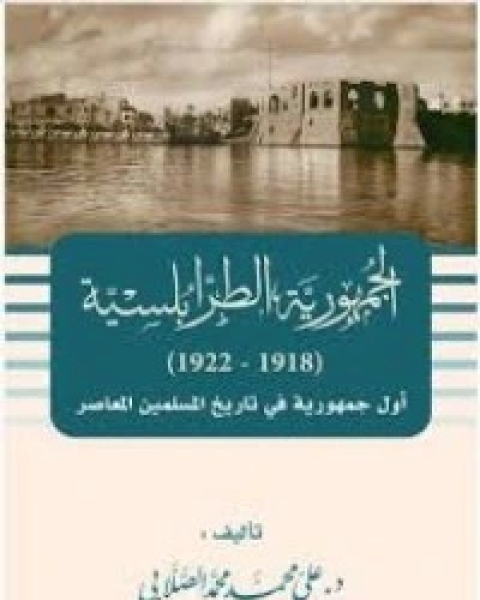 كتاب الجمهورية الطرابلسية (1918 - 1922) : أول جمهورية في تاريخ المسلمين المعاصر لـ محمد علي الصلابي