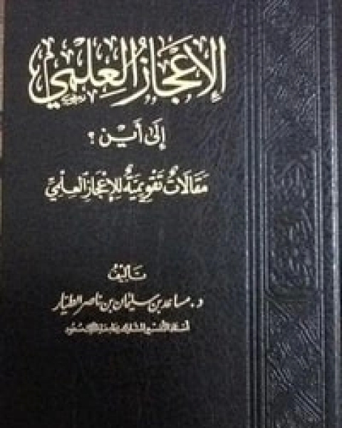 كتاب الإعجاز العلمي إلى أين لـ د. مساعد بن سليمان الطيار