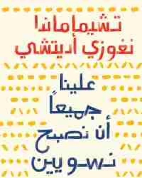 رواية علينا جميعا أن نصبح نسويين لـ تشيماماندا نغوزي اديتشي