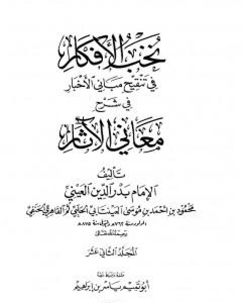 كتاب نخب الافكار في تنقيح مباني الاخبار في شرح معاني الاثار - المجلد الثاني عشر لـ ابو محمد محمود بن احمد بن موسى بن احمد بن حسين بدر الدين العينى