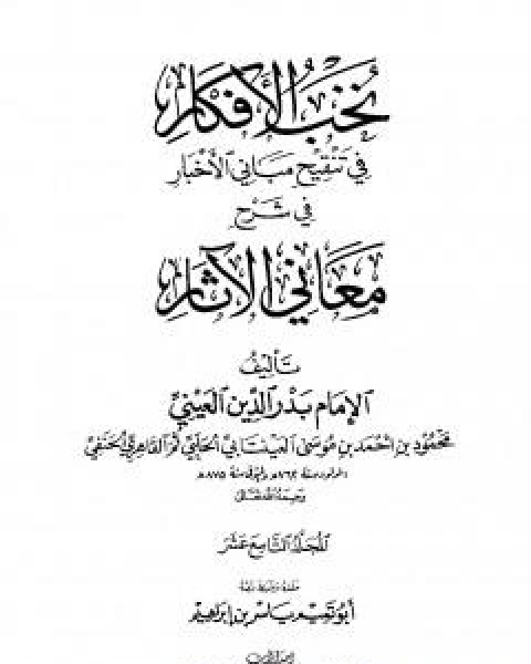 كتاب نخب الافكار في تنقيح مباني الاخبار في شرح معاني الاثار - المجلد التاسع عشر لـ ابو محمد محمود بن احمد بن موسى بن احمد بن حسين بدر الدين العينى