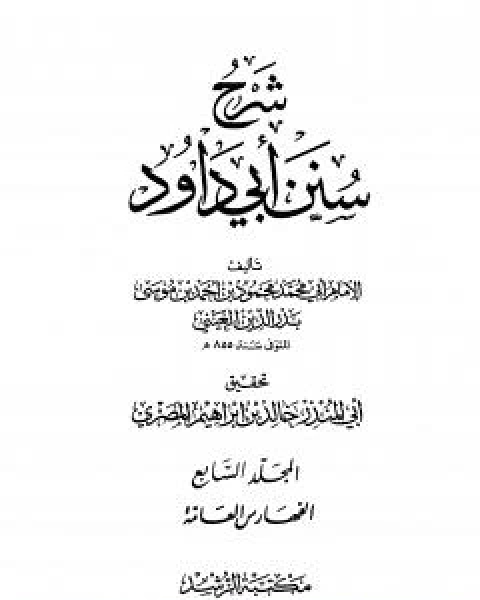 كتاب شرح سنن ابي داود - المجلد السابع لـ ابو محمد محمود بن احمد بن موسى بن احمد بن حسين بدر الدين العينى