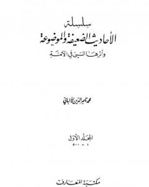 كتاب سلسلة الاحاديث الضعيفة والموضوعة - المجلد الاول لـ محمد بن عيسى الترمذي / محمد ناصر الدين الالباني