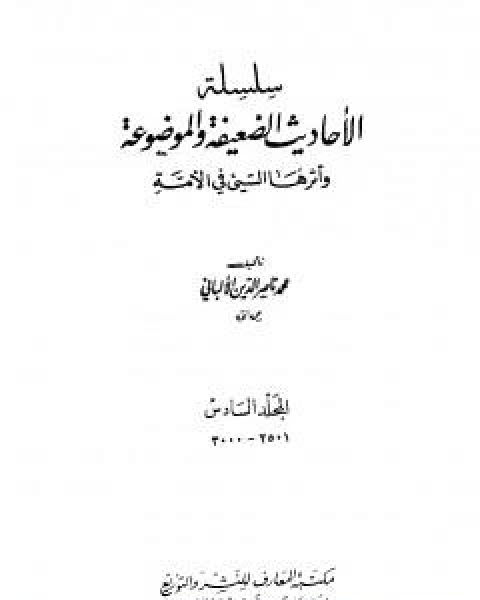 كتاب سلسلة الاحاديث الضعيفة والموضوعة - المجلد السادس لـ محمد بن عيسى الترمذي / محمد ناصر الدين الالباني