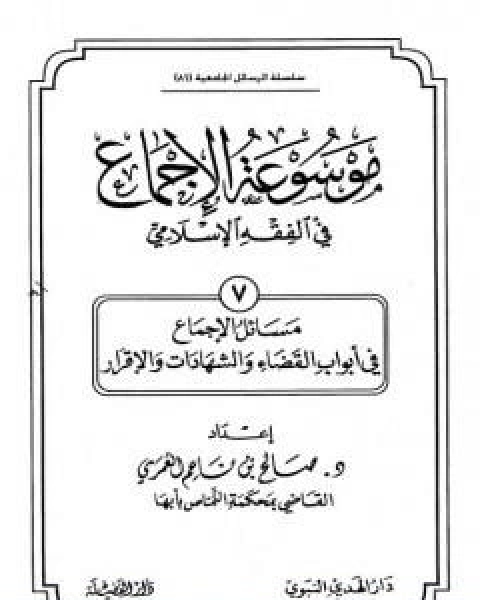 كتاب موسوعة الاجماع في الفقه الاسلامي الجزء السابع القضاء والشهادات والاقرار لـ مجموعه مؤلفين