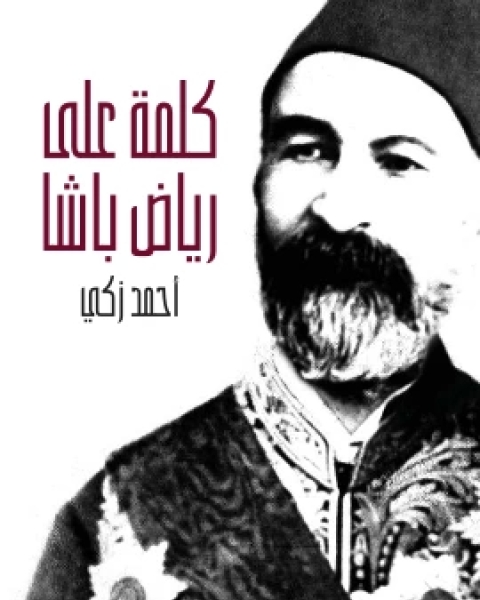 كتاب كلمة على رياض باشا وصفحة من تاريخ مصر الحديث تتضمن خلاصة حياته لـ مهندس احمد زكي