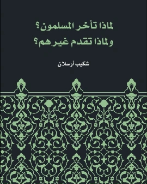 كتاب لماذا تاخر المسلمون؟ ولماذا تقدم غيرهم؟ لـ 