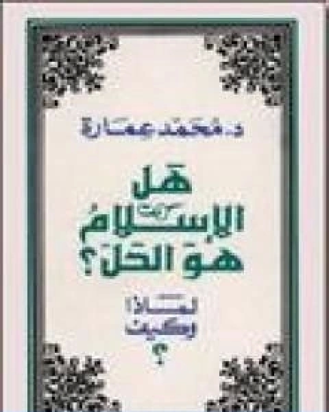 كتاب هل الاسلام هو الحل؟ لماذا وكيف؟ لـ د. محمد عمارة