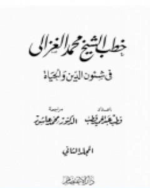 كتاب خطب الشيخ محمد الغزالي فى شئون الدين والحياة المجلد الثاني لـ محمد الغزالى السقا