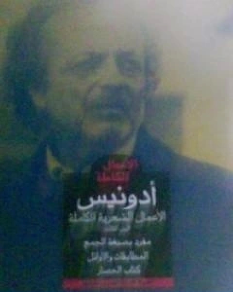 كتاب الاعمال الشعرية الكاملة تأليف ادونيس لـ ترجمة ادونيس