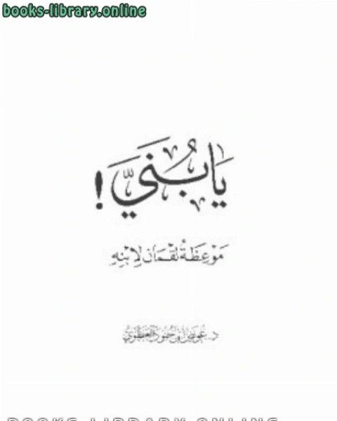 كتاب يا بني مواعظ لقمان لابنه لـ عبد الله بن محمد بن جعفر بن حيان الاصبهاني ابو الشيخ