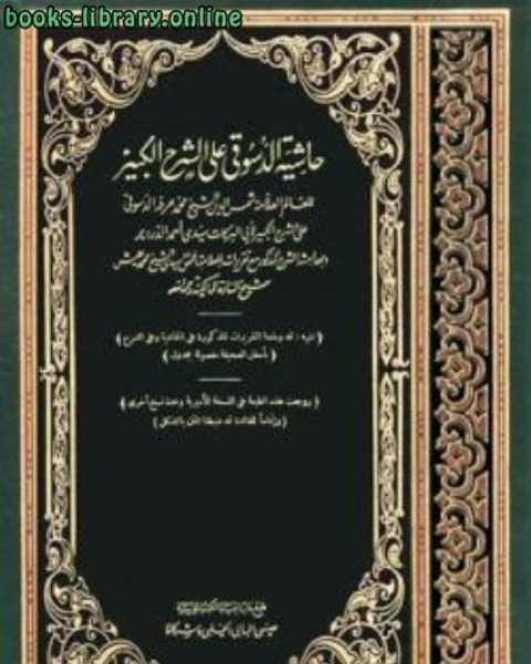 كتاب حاشية الدسوقي على الشرح الكبير مع تقريرات الشيخ عليش الجزء الأول: الطهارة - الاعتكاف لـ عبد الله بن عقيل العقيلي بهاء الدين