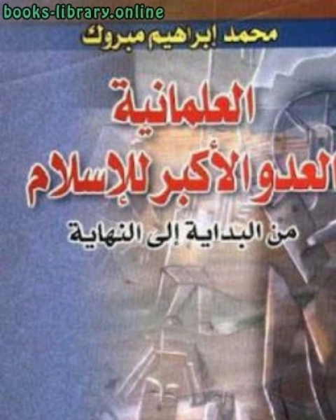 كتاب العلمانية العدو الأكبر للإسلام من البداية إلى النهاية لـ محمد إبراهيم مبروك لـ 