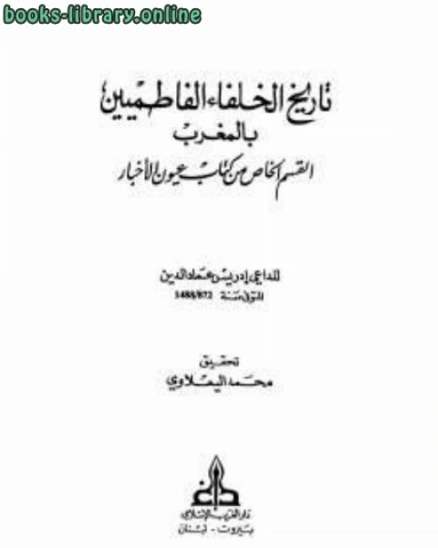 كتاب تاريخ الخلفاء الفاطميين بالمغرب القسم الخاص من عيون الأخبار للداعي إدريس عماد الدينت 872ه/1488م لـ بول بركا