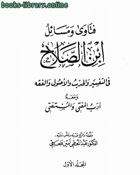 كتاب فتاوى ومسائل ابن الصلاح في التفسير والحديث والأصول والفقه ومعه أدب المفتي والمستفتي ت: قلعجي لـ عثمان بن عبد الرحمن الشهرزوري تقي الدين ابن الصلاح