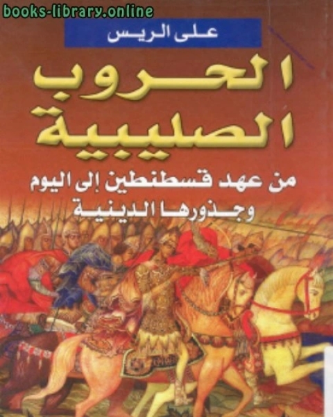 كتاب الحروب الصليبية من عهد قسطنطين إلى اليوم وجذورها الدينية لـ علي الريس