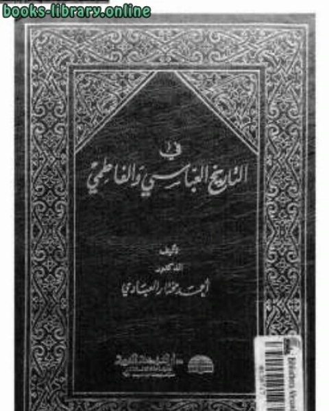 كتاب في التاريخ العباسي والفاطمي لـ احمد مختار العبادي