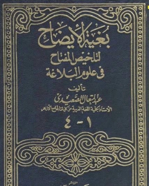 كتاب بغية الإيضاح لتلخيص المفتاح في علوم البلاغة(الجزء الأول) لـ عبد المتعال الصعيدي