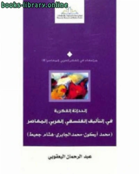 كتاب الحداثة الفكرية في التأليف الفلسفي العربي المعاصر محمد الجابري هشام جعيط لـ عبد الرحمان اليعقوبي لـ محمد اركون