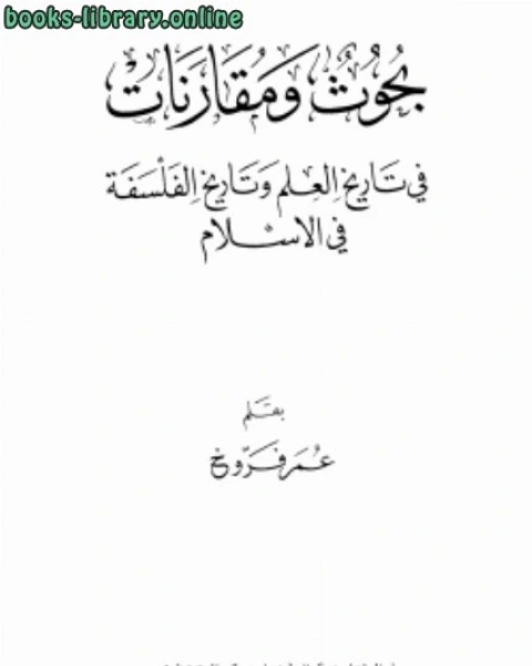 كتاب بحوث ومقارنات فى تاريخ العلم وتاريخ الفلسفة فى الإسلام لـ عمر فروخ